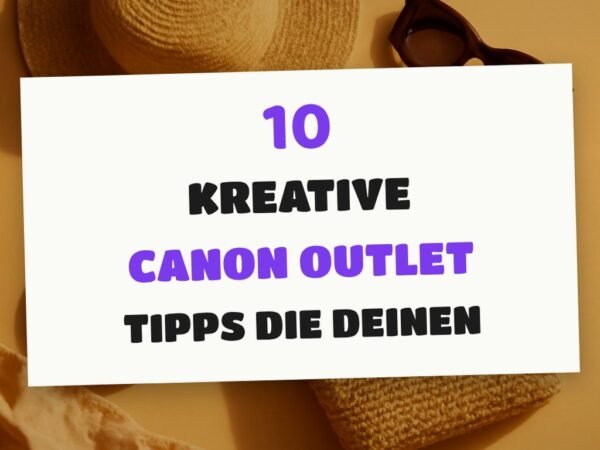 10 kreative Canon Outlet Tipps die deinen Sommer verschönern