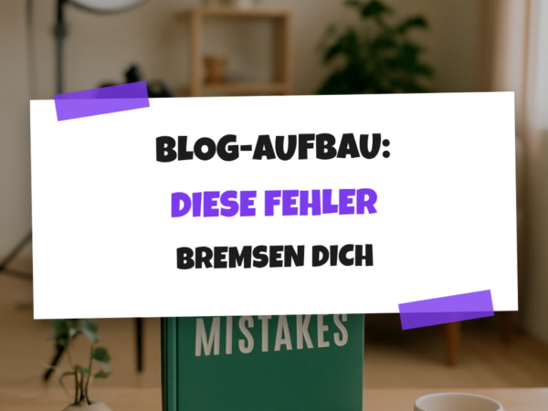 Blog-Aufbau: Diese Fehler bremsen dich von Anfang an
