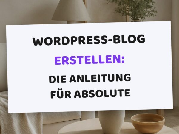 WordPress-Blog erstellen: Die Anleitung für absolute Anfänger