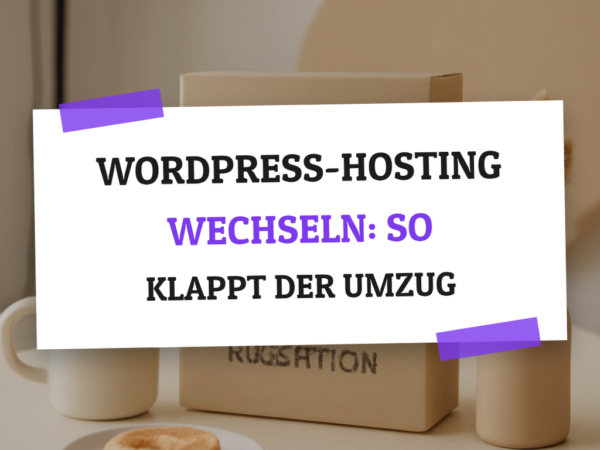 WordPress-Hosting wechseln: So klappt der Umzug reibungslos